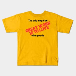 The only way to do great work is to love what you do. Kids T-Shirt